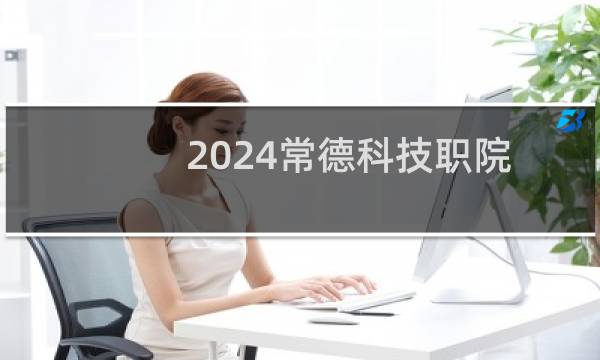 2024常德科技职院单招应届普高生录取分数线 最低355分