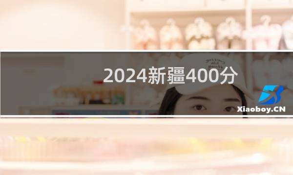 2024新疆400分能考上哪些大学？ 附109所能报考大学名单
