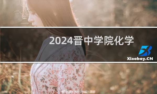 2024晋中学院化学(师范类)专业各省录取分数线