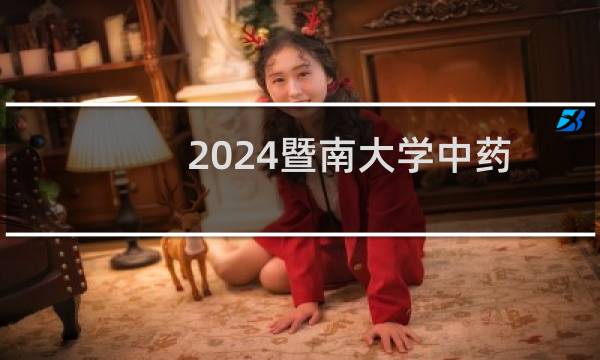 2024暨南大学中药学专业录取分数线 全国572分