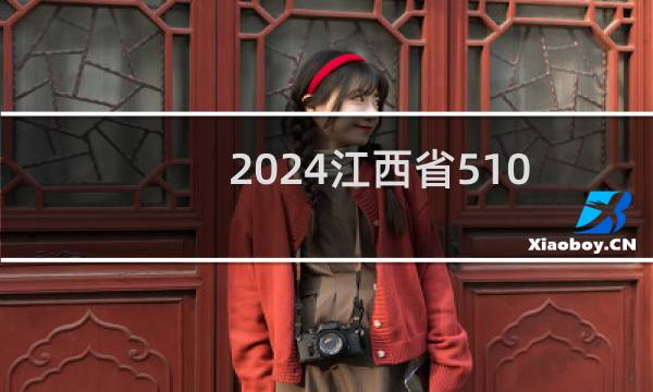 2024江西省510左右能报考的大学名单 参考志愿5所大学