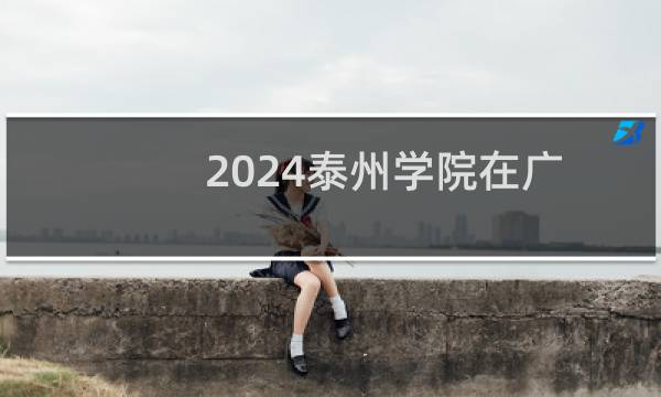 2024泰州学院在广西203专业组录取分数线 最低484分