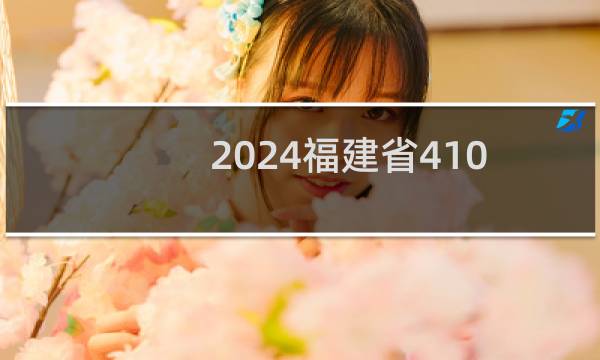 2024福建省410左右能报考的大学名单 参考志愿1所大学