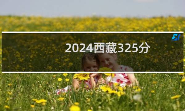 2024西藏325分哪些大学能录取？ 附70所能报考大学名单