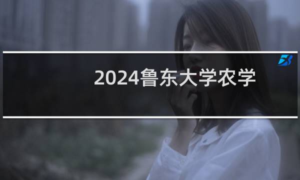 2024鲁东大学农学专业各省录取分数线