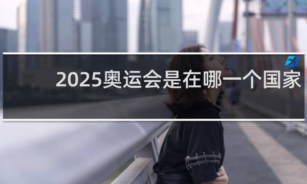2025奥运会是在哪一个国家