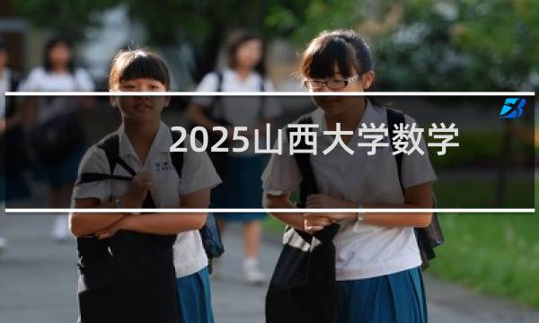2025山西大学数学与应用数学专业上海多少分能考上 参考历年最低分561