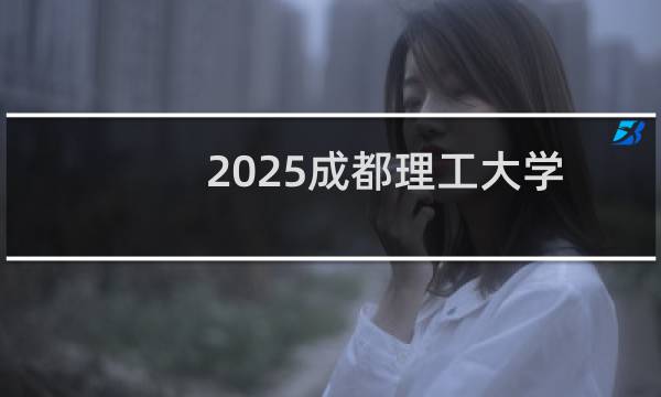 2025成都理工大学排名多少位 综合排名第189位 校友会第156