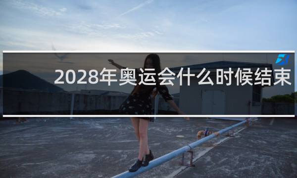 2028年奥运会什么时候结束