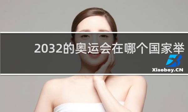2032的奥运会在哪个国家举行