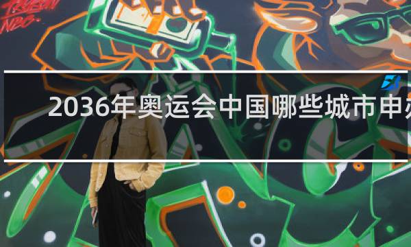 2036年奥运会中国哪些城市申办