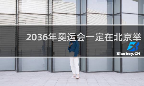 2036年奥运会一定在北京举行吗