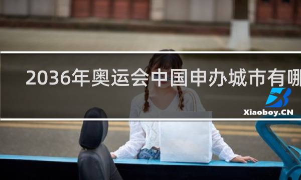 2036年奥运会中国申办城市有哪些