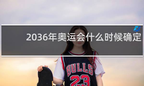 2036年奥运会什么时候确定