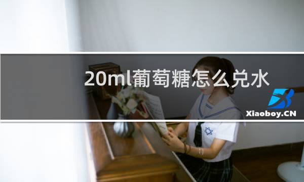 20ml葡萄糖怎么兑水