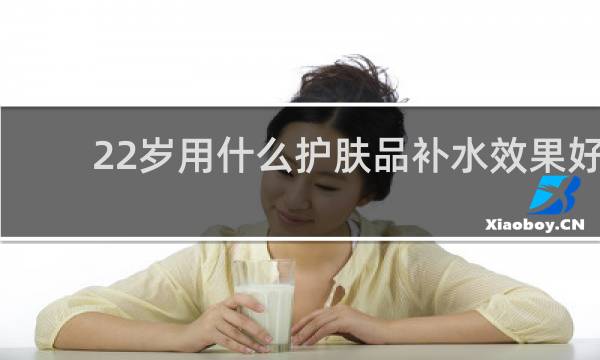 22岁用什么护肤品补水效果好