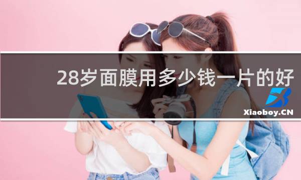 28岁面膜用多少钱一片的好