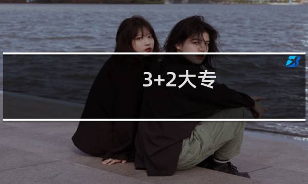 3+2大专和五年一贯制大专有什么区别