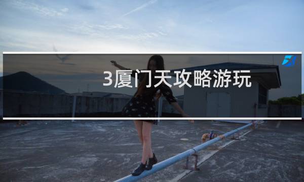 3厦门天攻略游玩