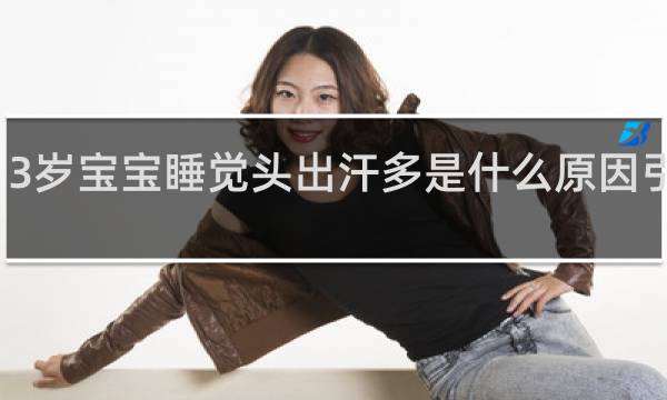 3岁宝宝睡觉头出汗多是什么原因引起的
