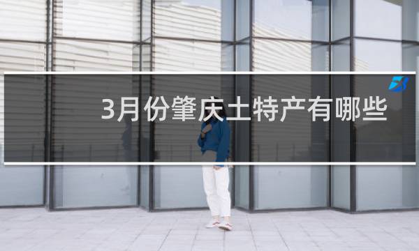 3月份肇庆土特产有哪些