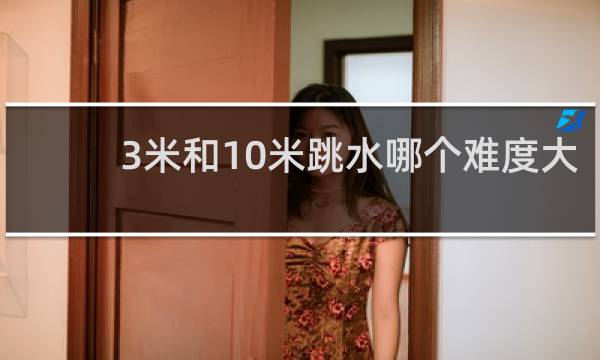 3米和10米跳水哪个难度大