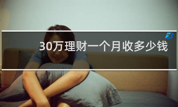30万理财一个月收多少钱