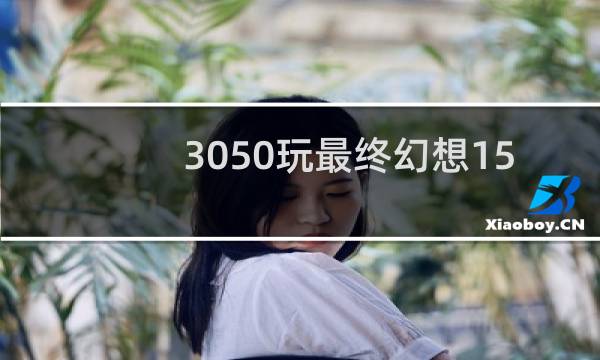 3050玩最终幻想15