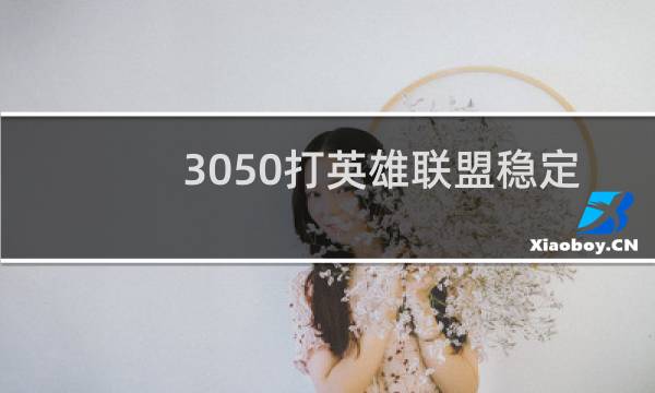 3050打英雄联盟稳定吗图片