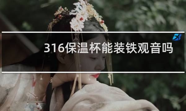 316保温杯能装铁观音吗