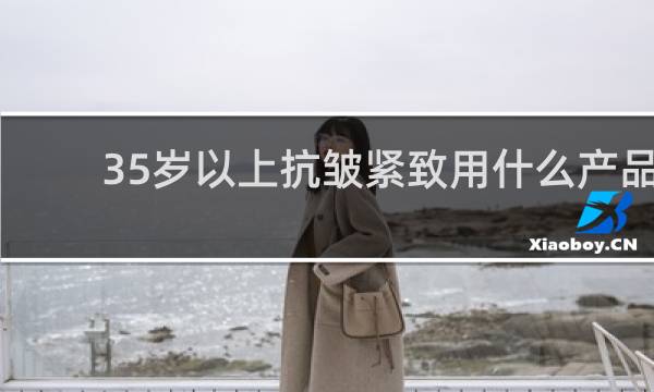35岁以上抗皱紧致用什么产品