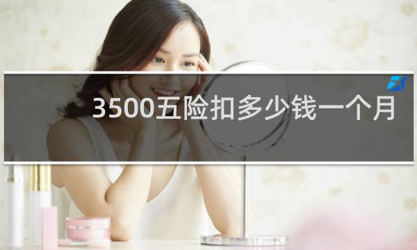 3500五险扣多少钱一个月图片