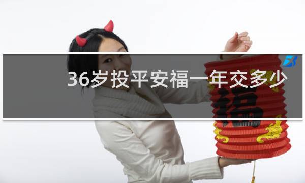 36岁投平安福一年交多少