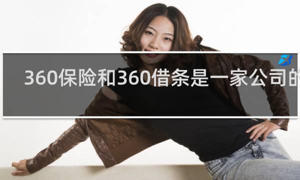 360保险和360借条是一家公司的吗