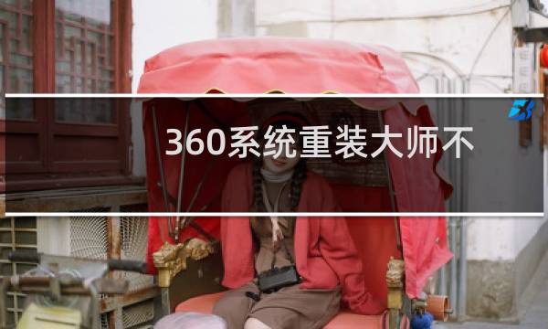 360系统重装大师不支持的操作系统版本