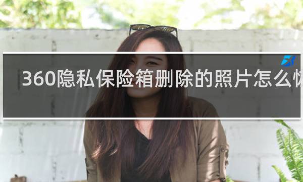 360隐私保险箱删除的照片怎么恢复