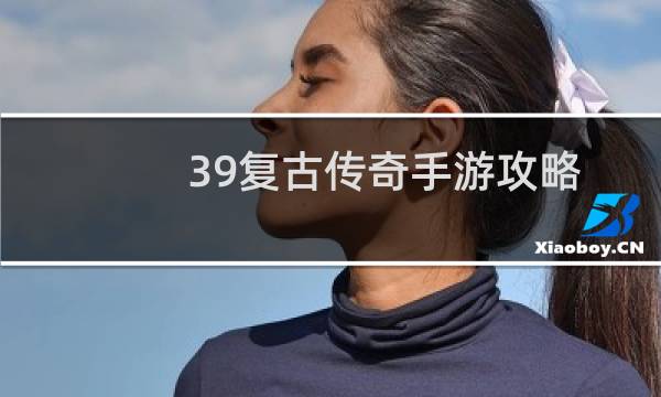 39复古传奇手游攻略