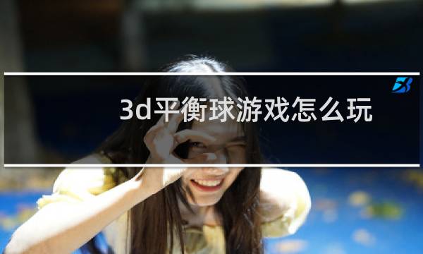 3d平衡球游戏怎么玩(3D平衡球全面玩方攻略)