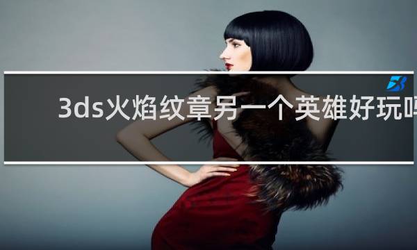 3ds火焰纹章另一个英雄好玩吗