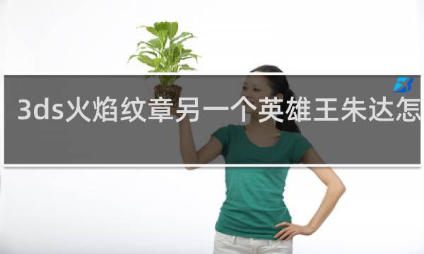 3ds火焰纹章另一个英雄王朱达怎么打