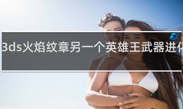 3ds火焰纹章另一个英雄王武器进化路线