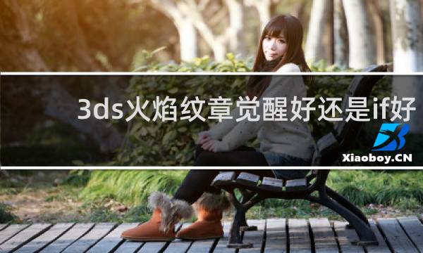 3ds火焰纹章觉醒好还是if好