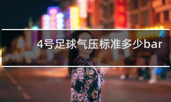 4号足球气压标准多少bar