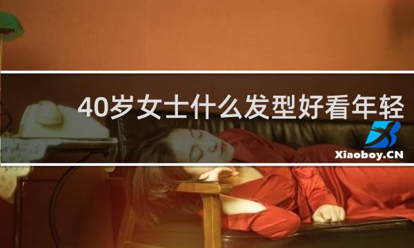 40岁女士什么发型好看年轻