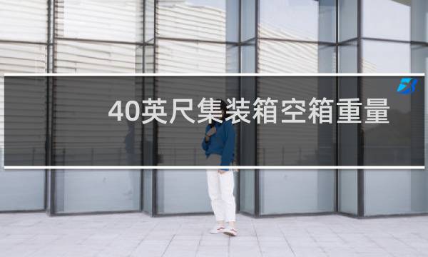 40英尺集装箱空箱重量