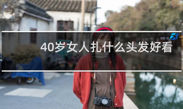 40岁女人扎什么头发好看