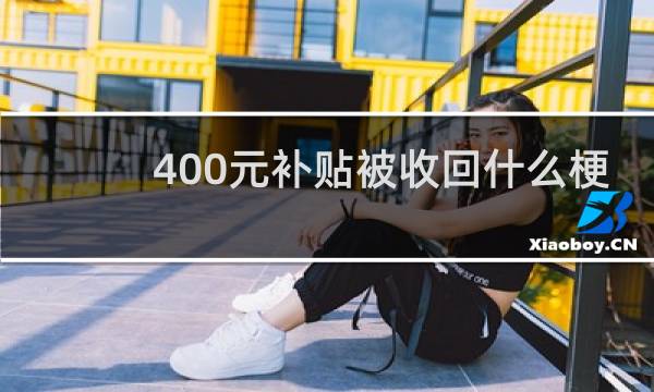 400元补贴被收回什么梗