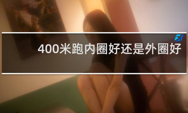400米跑内圈好还是外圈好