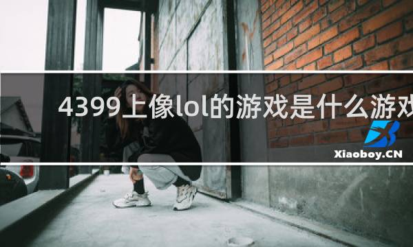 4399上像lol的游戏是什么游戏