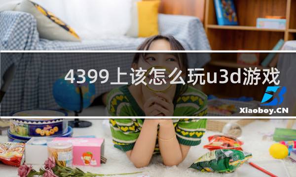 4399上该怎么玩u3d游戏